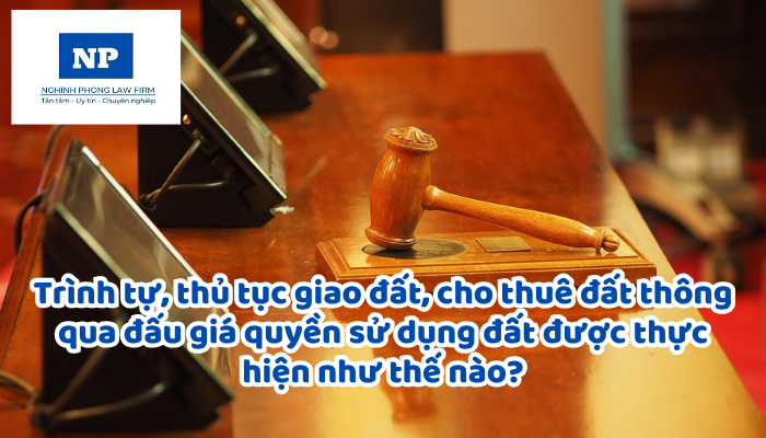 Trình tự, thủ tục giao đất, cho thuê đất thông qua đấu giá quyền sử dụng đất được thực hiện như thế nào?