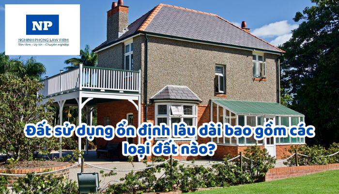 Đất sử dụng ổn định lâu dài bao gồm các loại đất nào?