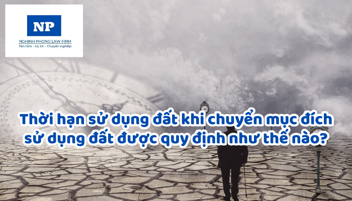 Thời hạn sử dụng đất khi chuyển mục đích sử dụng đất được quy định như thế nào?