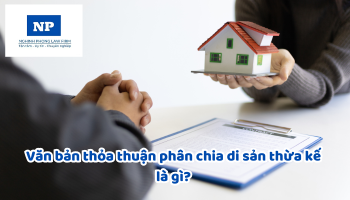 Văn bản thỏa thuận phân chia di sản thừa kế là gì? Người chưa thành niên có bắt buộc phải ký vào Văn bản thỏa thuận phân chia di sản thừa kế không?