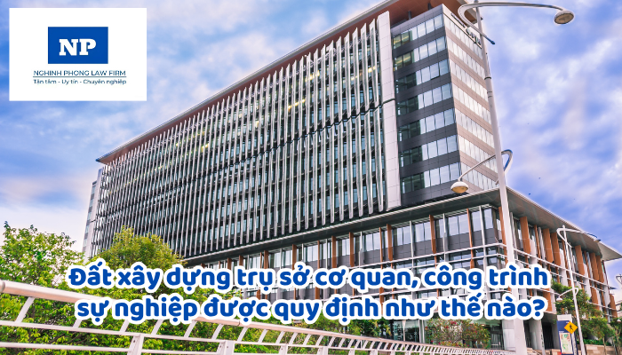 Đất xây dựng trụ sở cơ quan, công trình sự nghiệp được quy định như thế nào?