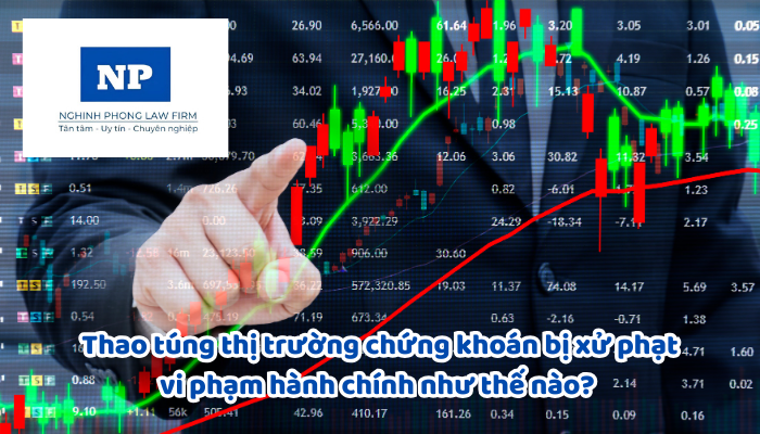 Thao túng thị trường chứng khoán bị xử phạt vi phạm hành chính như thế nào?