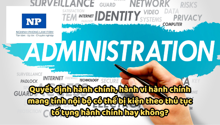 Quyết định hành chính, hành vi hành chính mang tính nội bộ có thể bị kiện theo thủ tục tố tụng hành chính hay không?