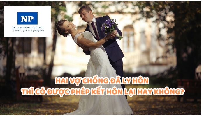 Hai vợ chồng đã ly hôn thì có được phép kết hôn lại hay không? Trong pháp luật hôn nhân gia đình những hành vi nào bị nghiêm cấm?