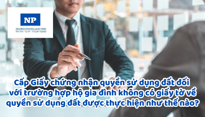 Cấp Giấy chứng nhận quyền sử dụng đất, quyền sở hữu tài sản gắn liền với đất đối với trường hợp hộ gia đình, cá nhân đang sử dụng đất không có giấy tờ về quyền sử dụng đất mà không vi phạm pháp luật về đất đai, không thuộc trường hợp đất được giao không đúng thẩm quyền được thực hiện như thế nào?