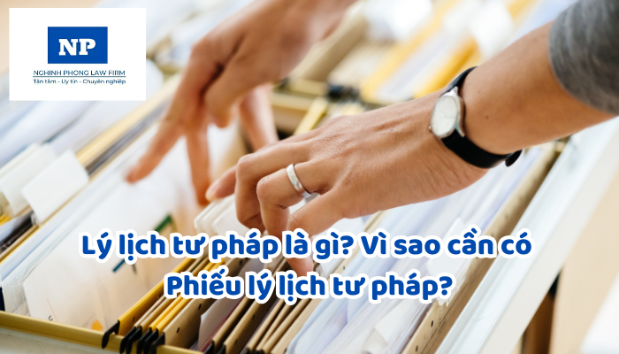 Lý lịch tư pháp là gì? Vì sao cần có Phiếu lý lịch tư pháp?