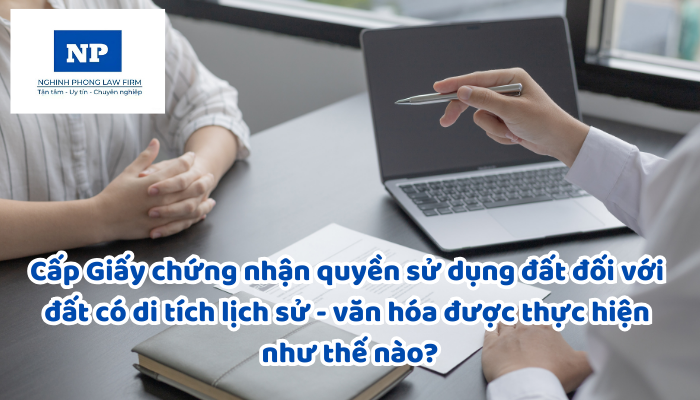 Cấp Giấy chứng nhận quyền sử dụng đất, quyền sở hữu tài sản gắn liền với đất đối với đất có di tích lịch sử - văn hóa, danh lam thắng cảnh được thực hiện như thế nào?