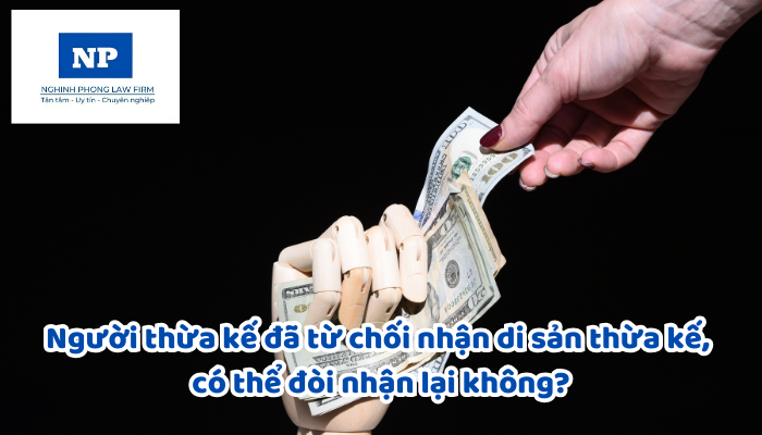 Người thừa kế đã từ chối nhận di sản thừa kế, có thể đòi nhận lại không?