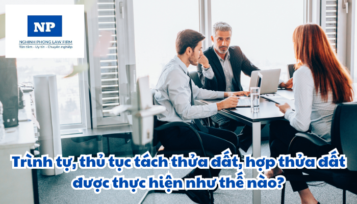 Trình tự, thủ tục tách thửa đất, hợp thửa đất được thực hiện như thế nào?