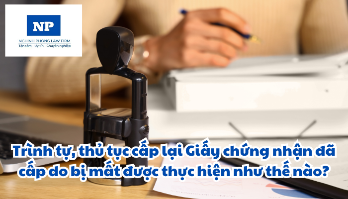 Trình tự, thủ tục cấp lại Giấy chứng nhận đã cấp do bị mất được thực hiện như thế nào?