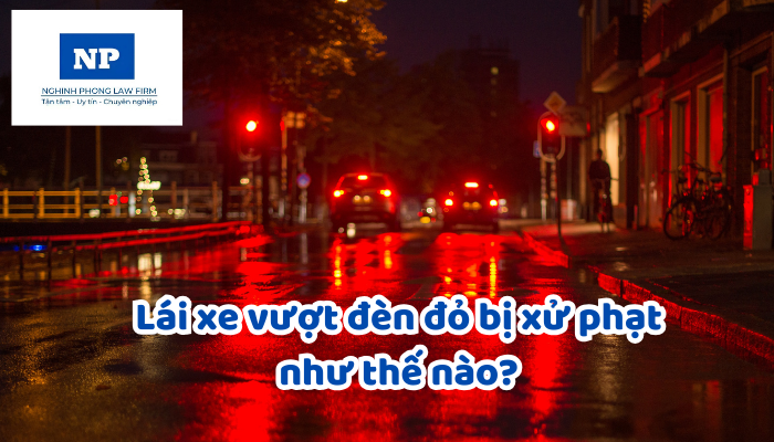 Lái xe vượt đèn đỏ bị xử phạt như thế nào?