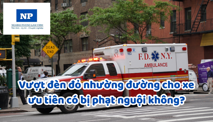 Vượt đèn đỏ nhường đường cho xe ưu tiên có bị phạt nguội không?