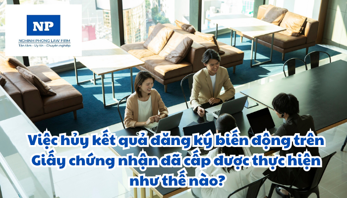 Việc hủy kết quả đăng ký biến động trên Giấy chứng nhận đã cấp được thực hiện như thế nào?