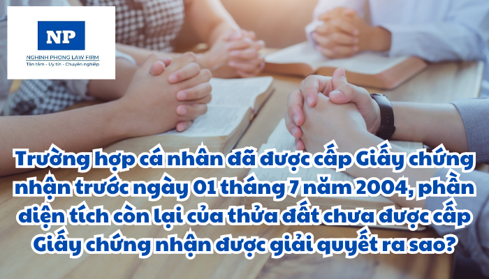 Trường hợp cá nhân, hộ gia đình đã được cấp Giấy chứng nhận một phần diện tích vào loại đất ở trước ngày 01 tháng 7 năm 2004, phần diện tích còn lại của thửa đất chưa được cấp Giấy chứng nhận được giải quyết như thế nào?