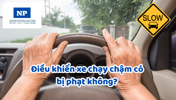 Điều khiển xe chạy chậm có bị phạt không? Nếu có mức phạt được quy định như thế nào?