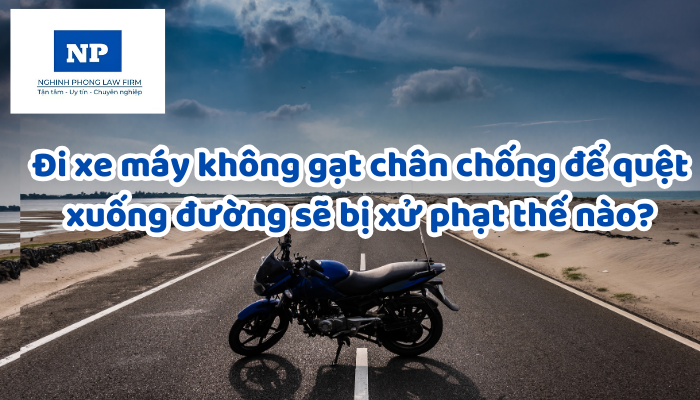 Đi xe máy không gạt chân chống để quệt xuống đường sẽ bị xử phạt thế nào?
