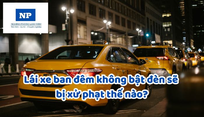 Lái xe ban đêm không bật đèn sẽ bị xử phạt thế nào?