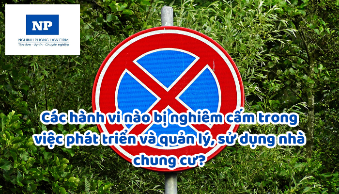 Các hành vi nào bị nghiêm cấm trong việc phát triển và quản lý, sử dụng nhà chung cư?