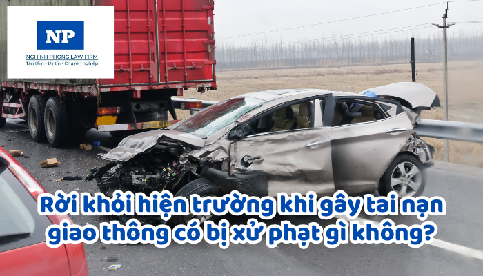Rời khỏi hiện trường khi gây tai nạn giao thông có bị xử phạt gì không?