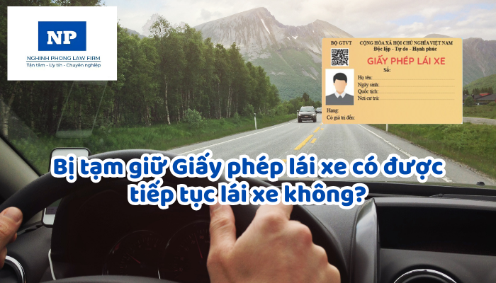 Bị tạm giữ Giấy phép lái xe có được tiếp tục lái xe không?