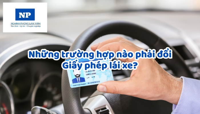 Những trường hợp nào phải đổi Giấy phép lái xe?