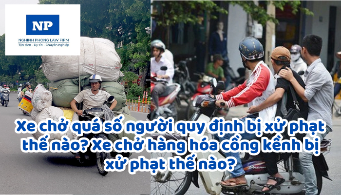 Xe chở quá số người quy định bị xử phạt thế nào? Xe chở hàng hóa cồng kềnh bị xử phạt thế nào?