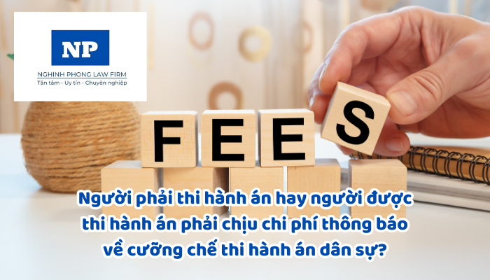 Người phải thi hành án hay người được thi hành án phải chịu chi phí thông báo về cưỡng chế thi hành án dân sự?
