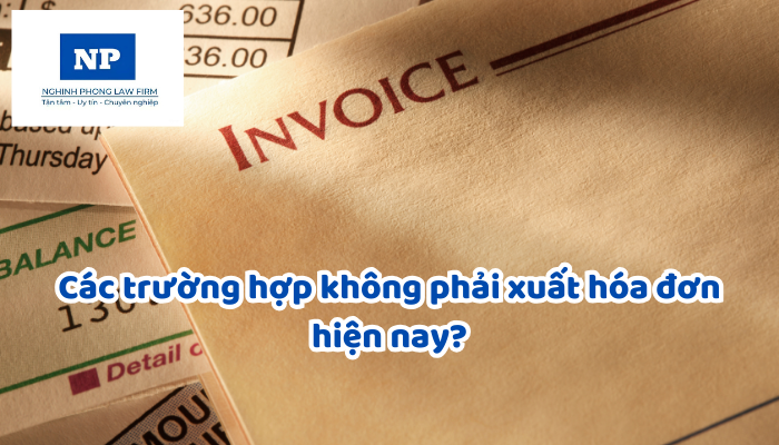 Các trường hợp không phải xuất hóa đơn hiện nay?