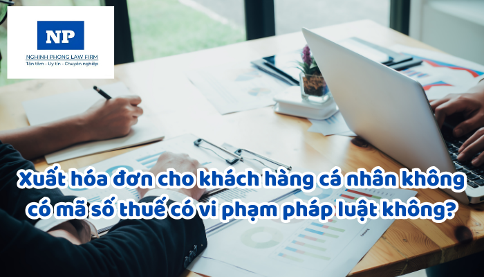 Xuất hóa đơn cho khách hàng cá nhân không có mã số thuế có vi phạm pháp luật không?