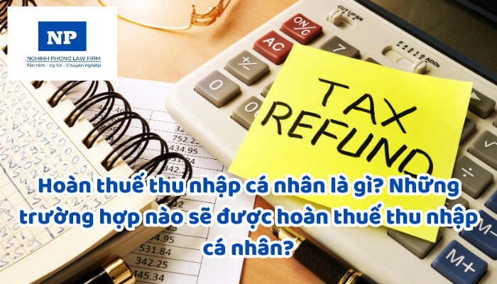 Hoàn thuế thu nhập cá nhân là gì? Những trường hợp nào sẽ được hoàn thuế thu nhập cá nhân?