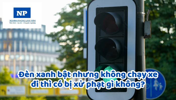 Đèn xanh bật nhưng không chạy xe đi thì có bị xử phạt gì không?