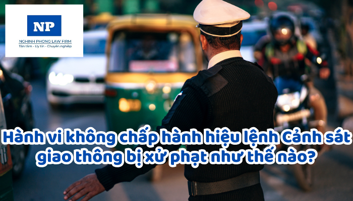 Hành vi không chấp hành hiệu lệnh Cảnh sát giao thông bị xử phạt như thế nào?
