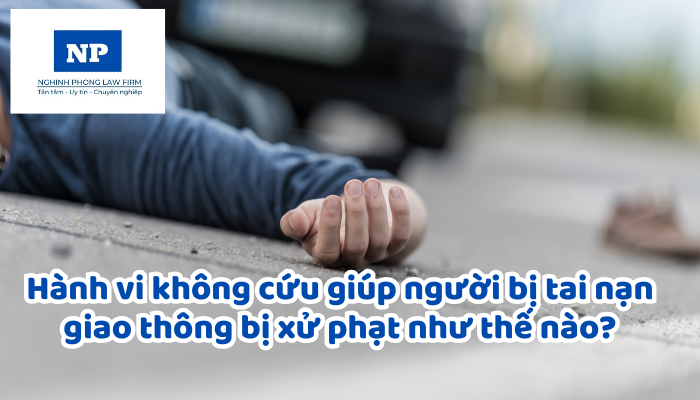 Hành vi không cứu giúp người bị tai nạn giao thông bị xử phạt như thế nào?