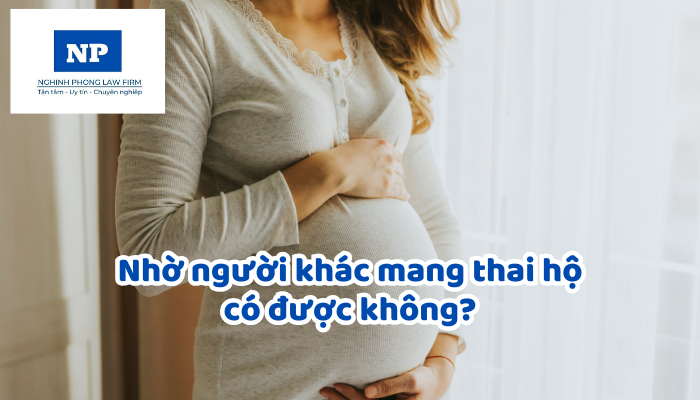 Nhờ người khác mang thai hộ có được không?