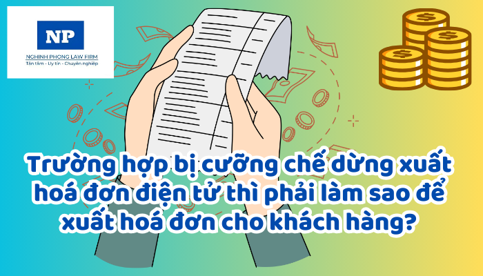 Hóa đơn điện tử là gì? Trường hợp bị cưỡng chế dừng xuất hoá đơn điện tử thì phải làm sao để xuất hoá đơn cho khách hàng?