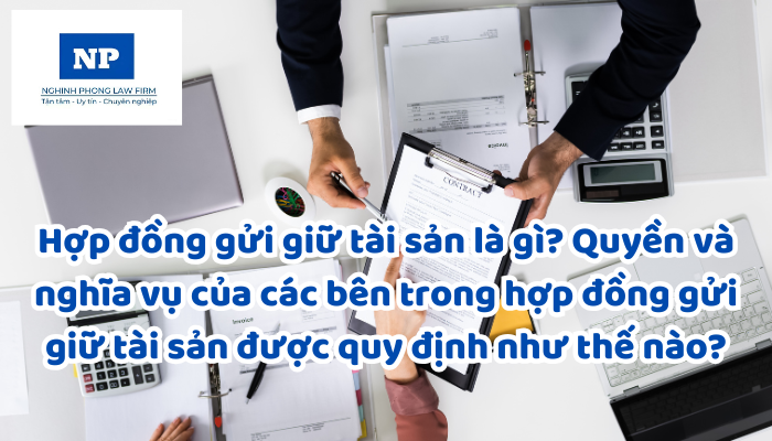 Hợp đồng gửi giữ tài sản là gì? Quyền và nghĩa vụ của các bên trong hợp đồng gửi giữ tài sản được quy định như thế nào?