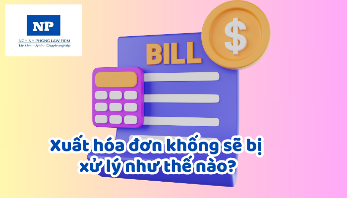 Xuất hóa đơn khống sẽ bị xử lý như thế nào?