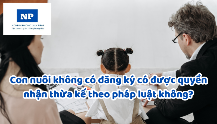 Con nuôi không có đăng ký có được quyền nhận thừa kế theo pháp luật không?