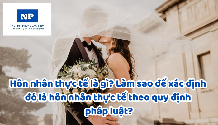 Hôn nhân thực tế là gì? Làm sao để xác định đó là hôn nhân thực tế theo quy định pháp luật?