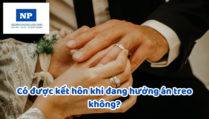 Có được kết hôn khi đang hưởng án treo không?