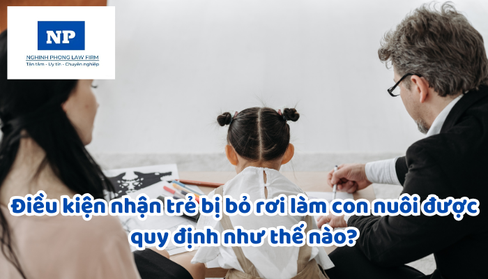 Điều kiện nhận trẻ bị bỏ rơi làm con nuôi được quy định như thế nào?