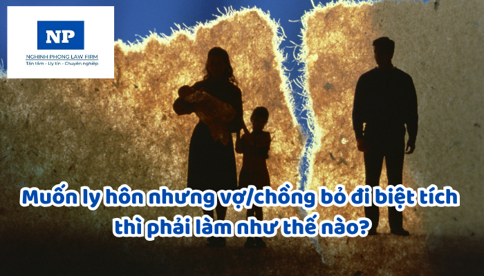 Muốn ly hôn nhưng vợ/chồng bỏ đi biệt tích thì phải làm như thế nào?