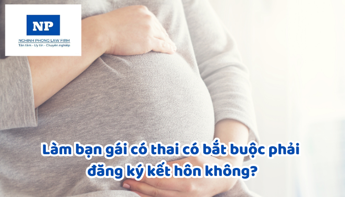 Làm bạn gái có thai có bắt buộc phải đăng ký kết hôn không?
