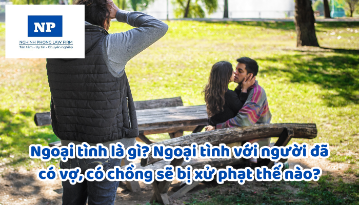 Ngoại tình là gì? Ngoại tình với người đã có vợ, có chồng sẽ bị xử phạt thế nào?