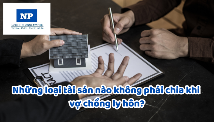Những loại tài sản nào không phải chia khi vợ chồng ly hôn?