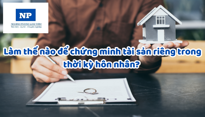 Làm thế nào để chứng minh tài sản riêng trong thời kỳ hôn nhân?