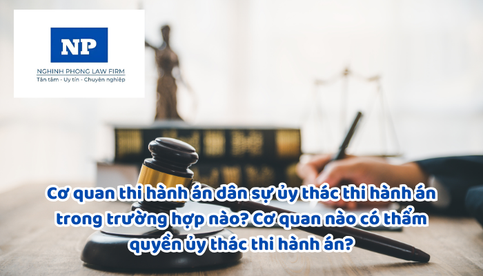 Cơ quan thi hành án dân sự ủy thác thi hành án trong trường hợp nào?