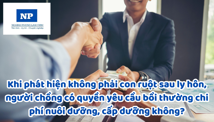 Khi phát hiện không phải con ruột sau ly hôn, người chồng có quyền yêu cầu bồi thường chi phí nuôi dưỡng, cấp dưỡng không?