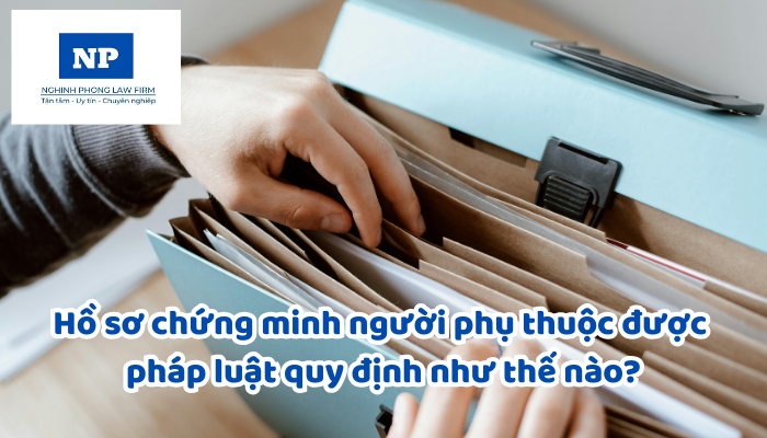 Hồ sơ chứng minh người phụ thuộc được pháp luật quy định như thế nào?
