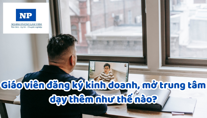 Giáo viên đăng ký kinh doanh, mở trung tâm dạy thêm như thế nào?